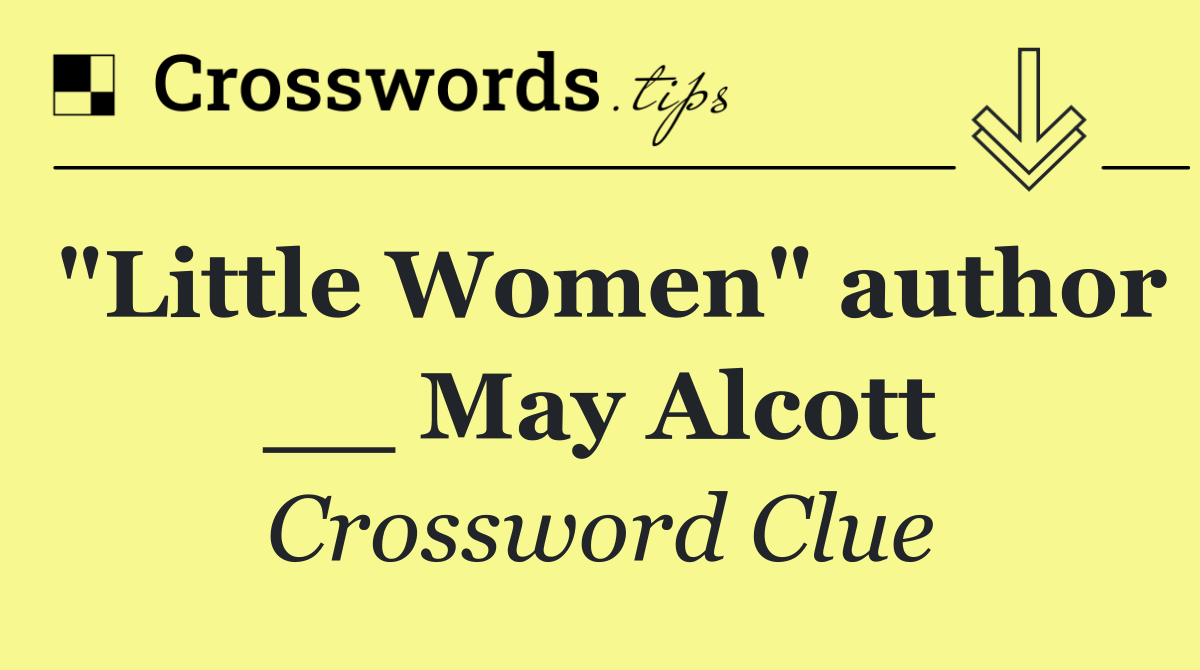 "Little Women" author __ May Alcott