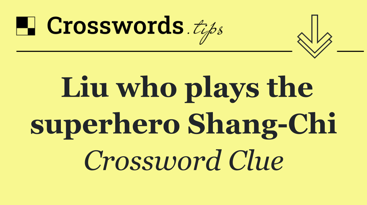 Liu who plays the superhero Shang Chi