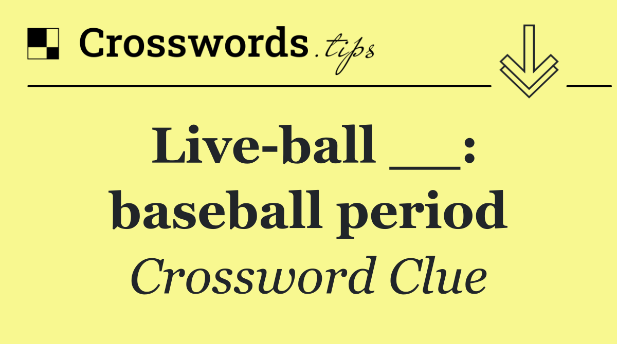 Live ball __: baseball period