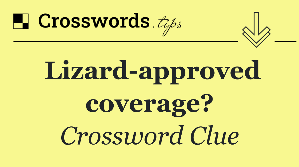 Lizard approved coverage?