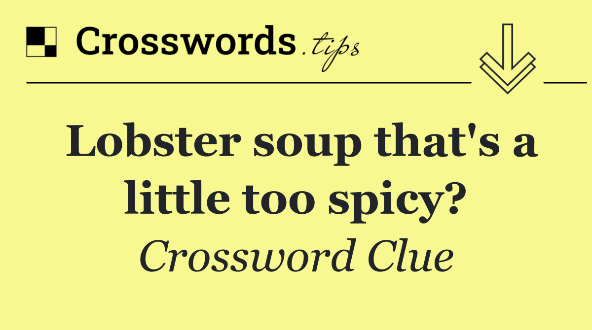 Lobster soup that's a little too spicy?