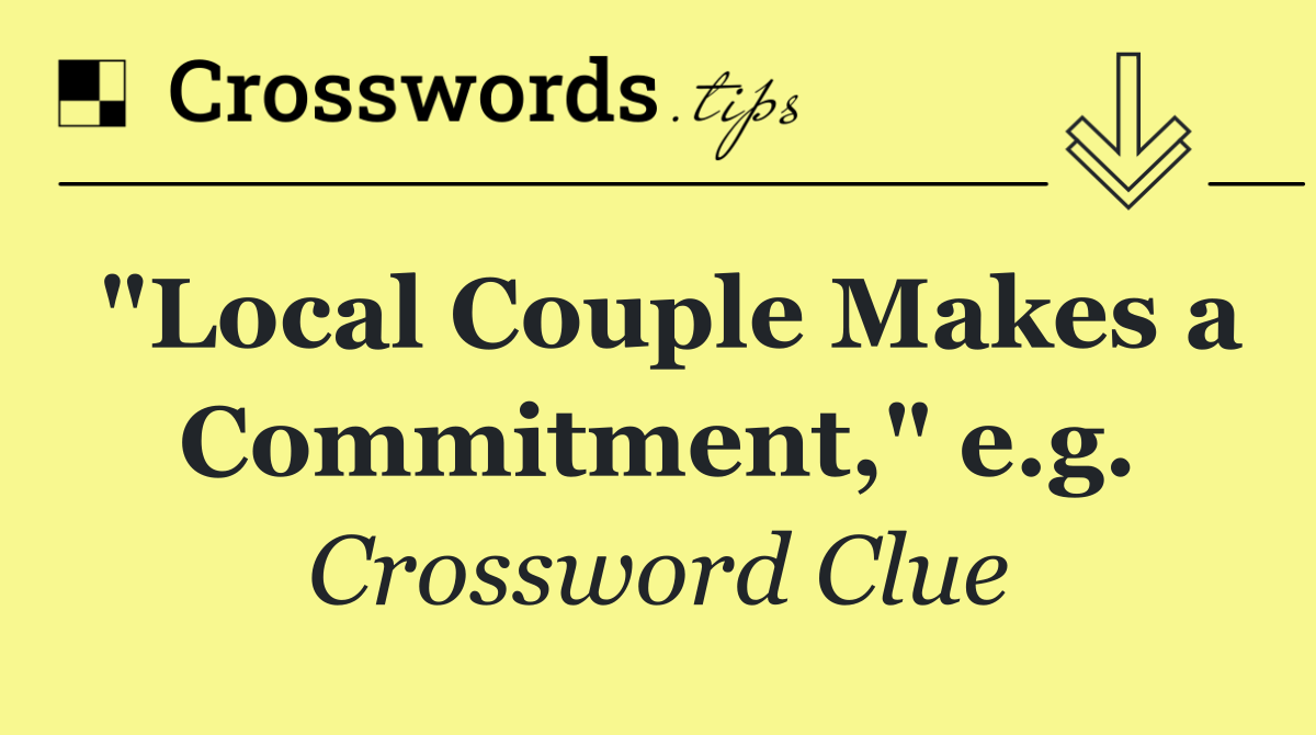 "Local Couple Makes a Commitment," e.g.