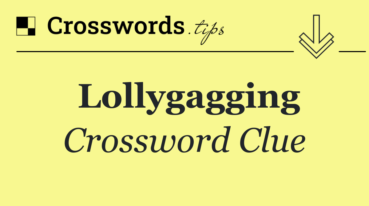 Lollygagging