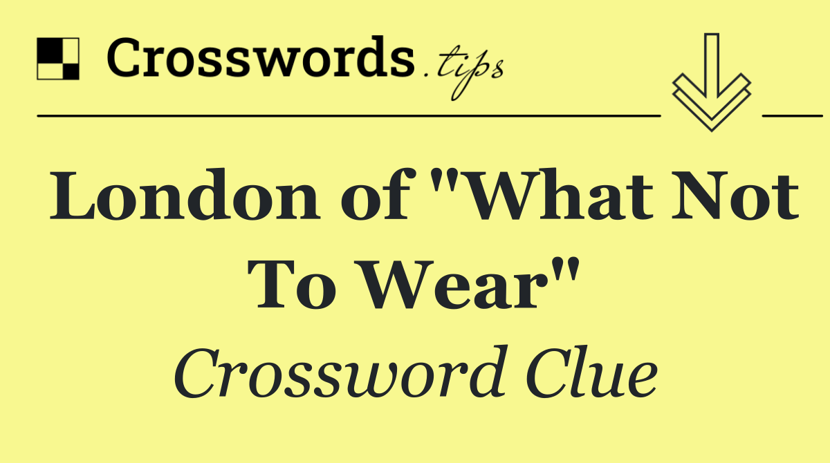London of "What Not To Wear"