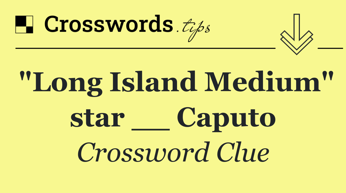 "Long Island Medium" star __ Caputo