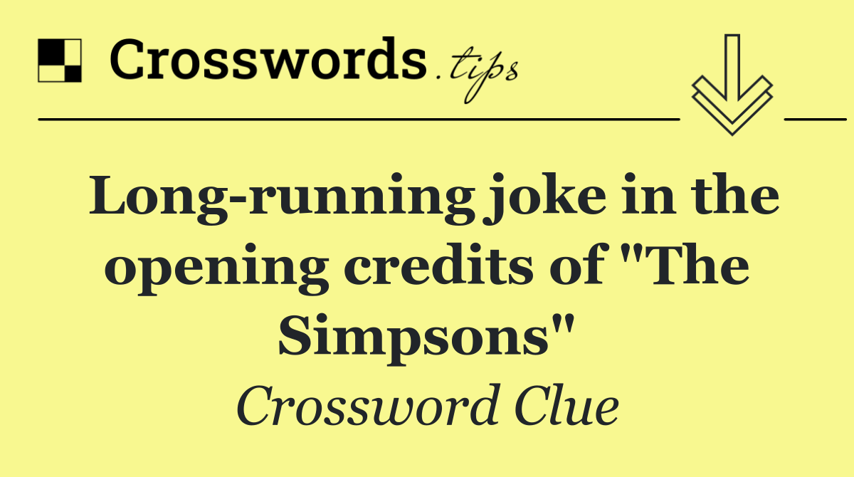Long running joke in the opening credits of "The Simpsons"