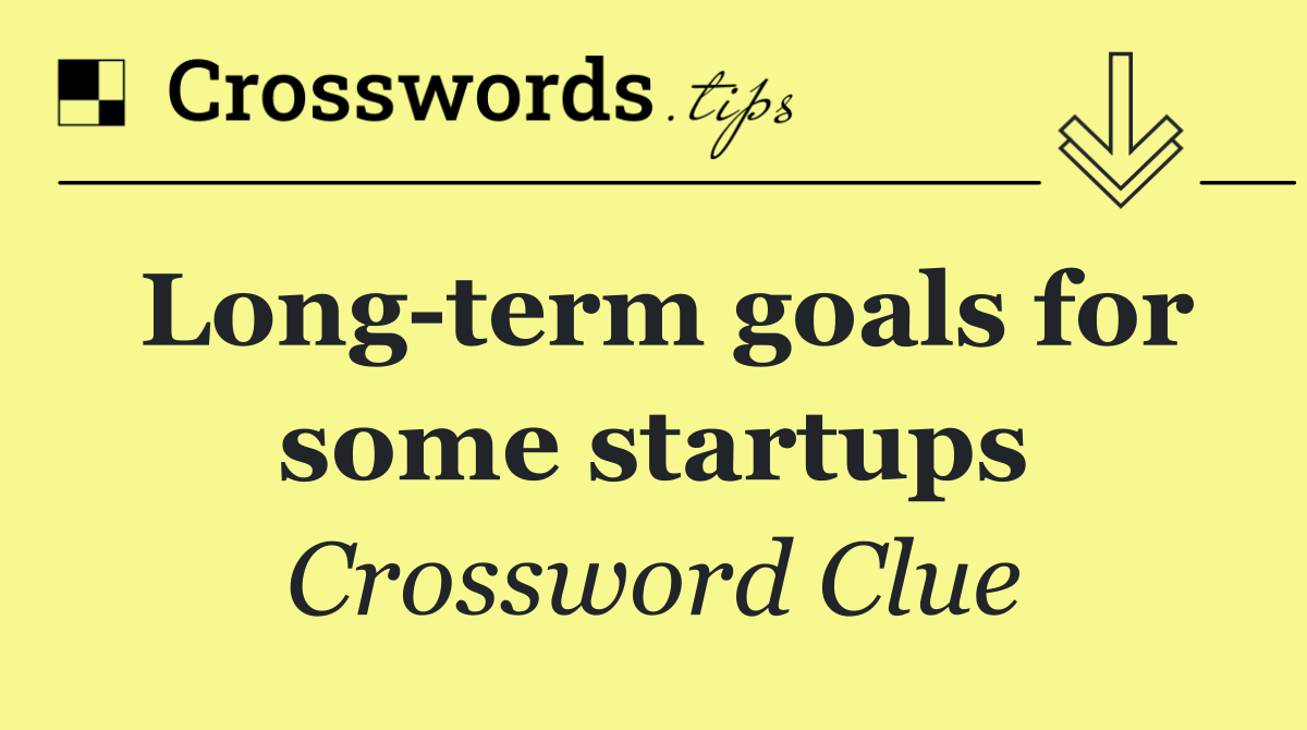Long term goals for some startups