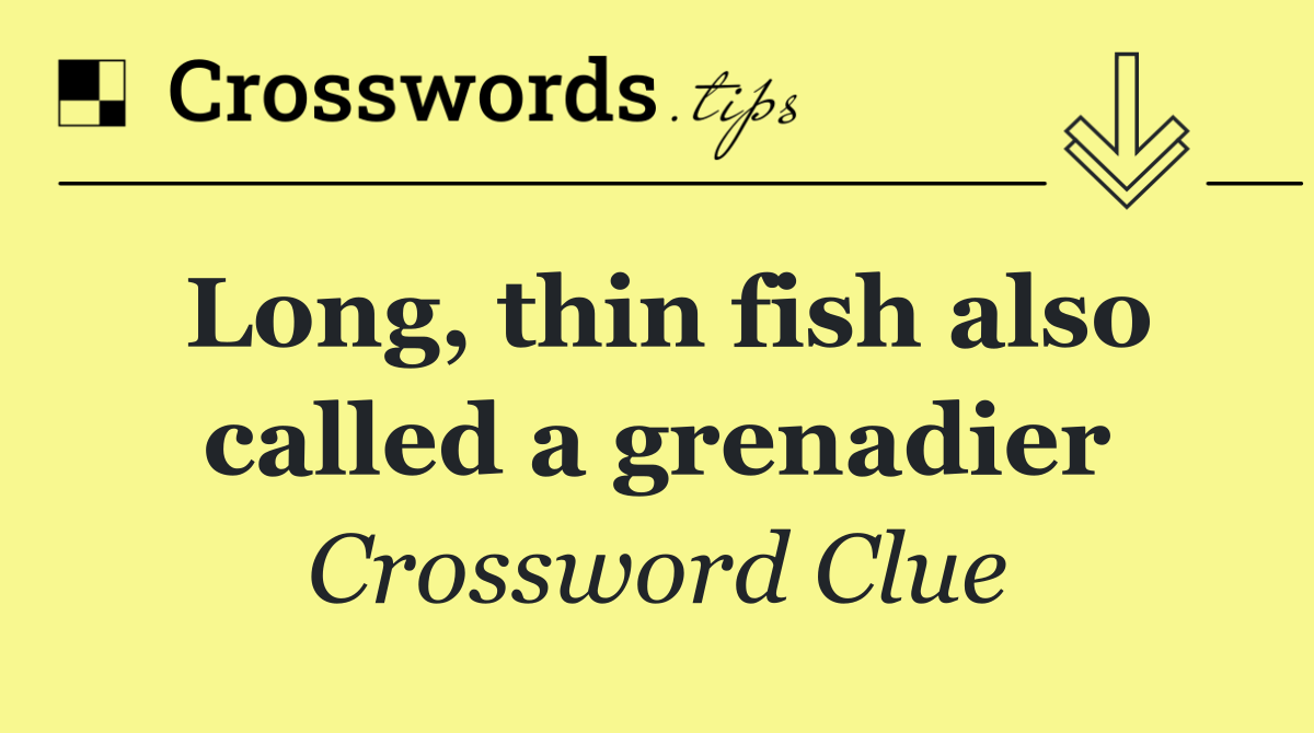 Long, thin fish also called a grenadier