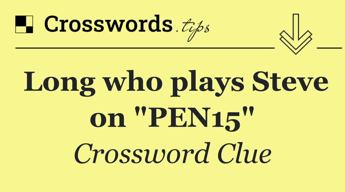 Long who plays Steve on "PEN15"