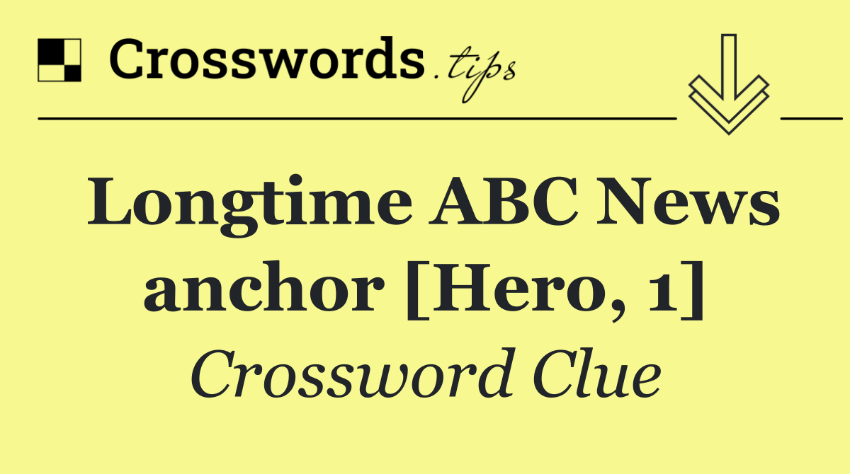 Longtime ABC News anchor [Hero, 1]