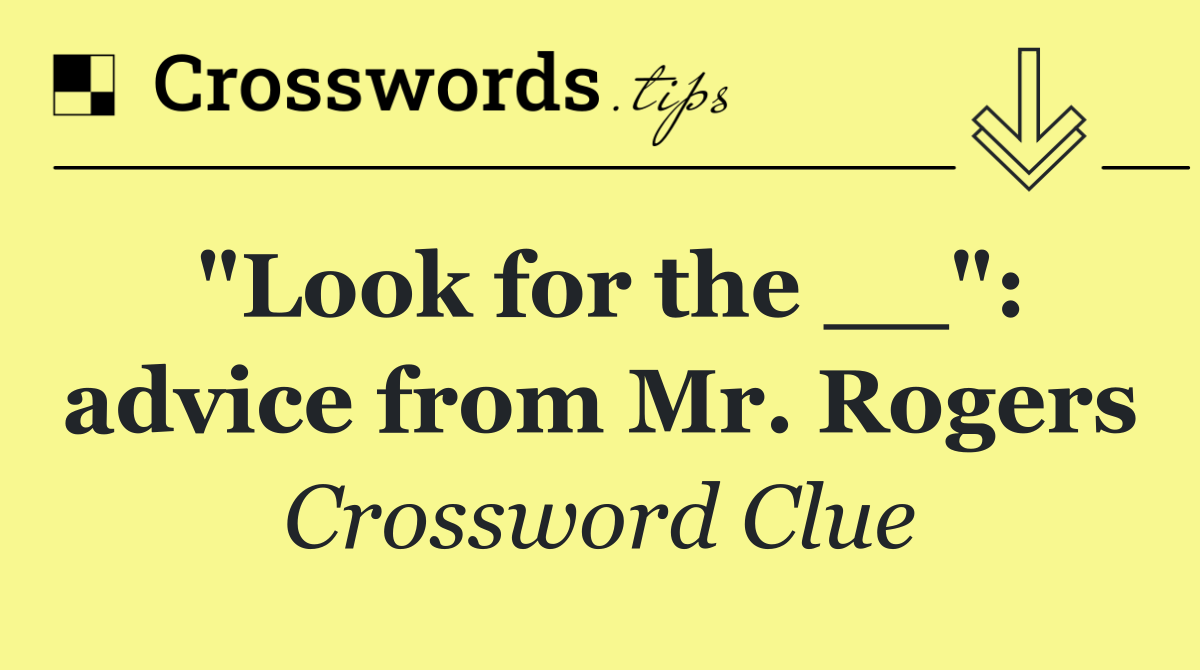 "Look for the __": advice from Mr. Rogers