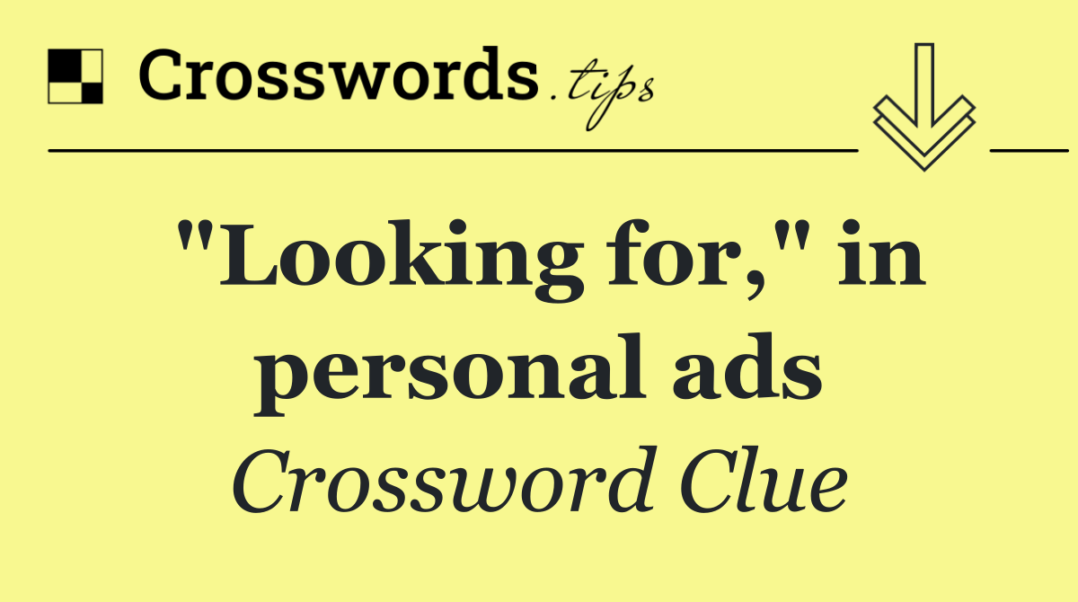 "Looking for," in personal ads