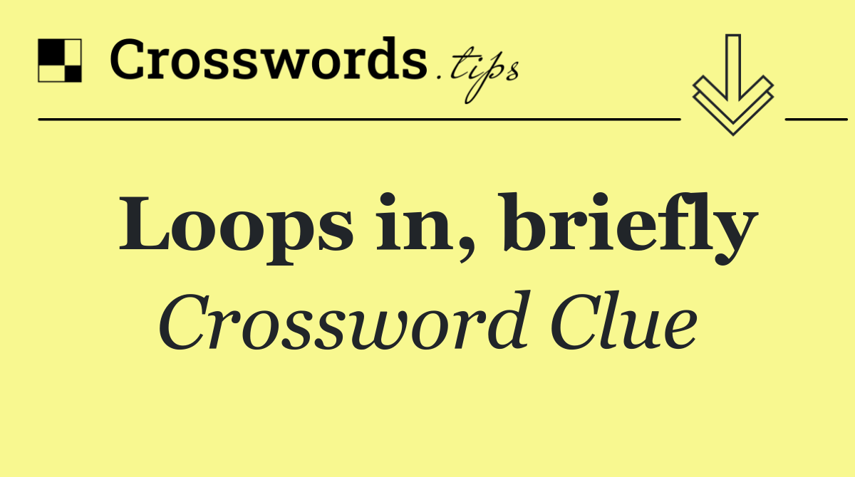Loops in, briefly
