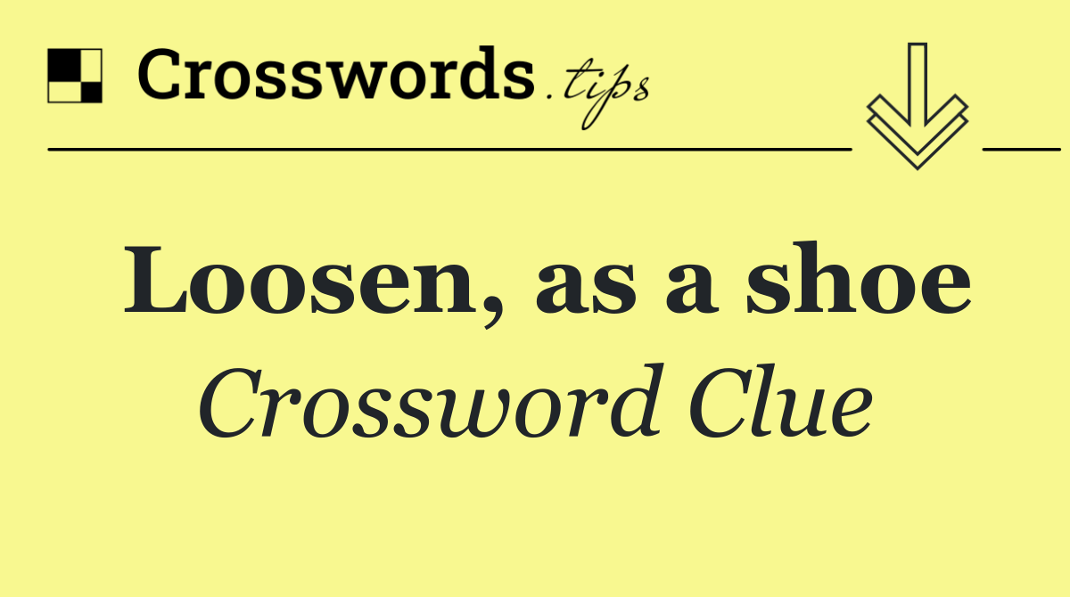 Loosen, as a shoe