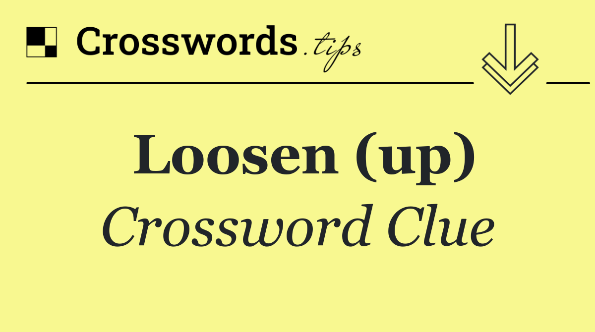 Loosen (up)