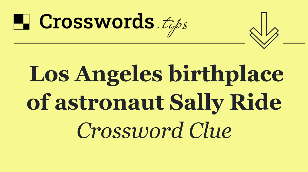 Los Angeles birthplace of astronaut Sally Ride