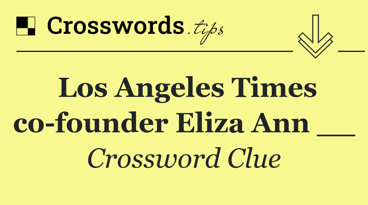 Los Angeles Times co founder Eliza Ann __