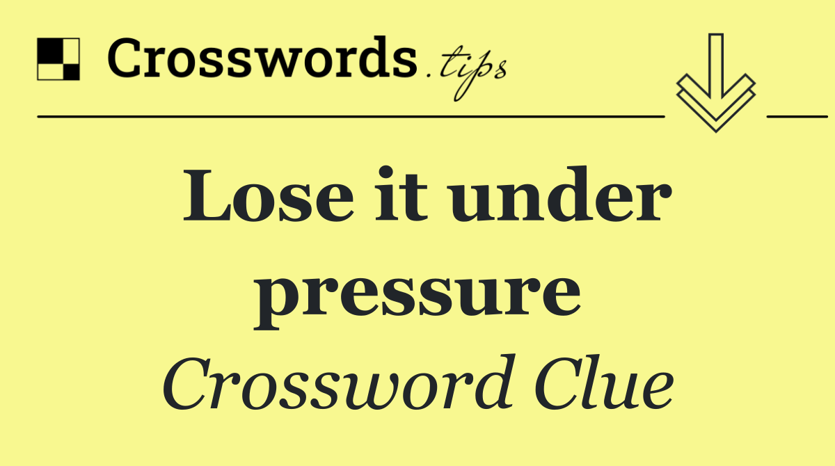 Lose it under pressure