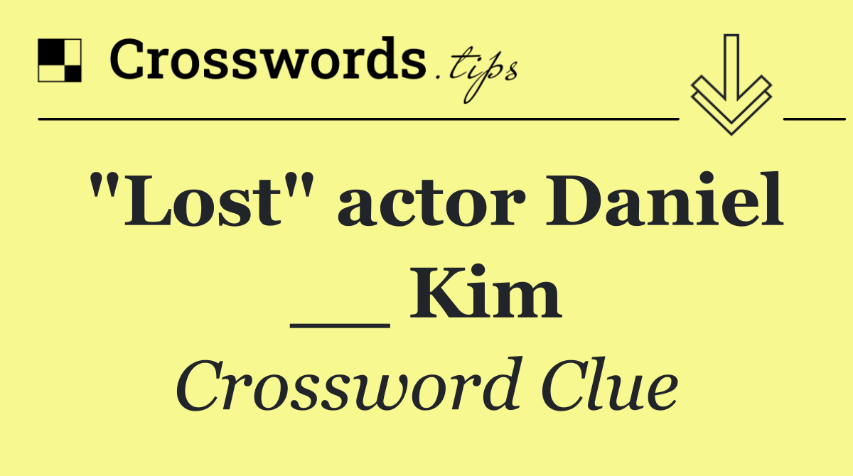 "Lost" actor Daniel __ Kim