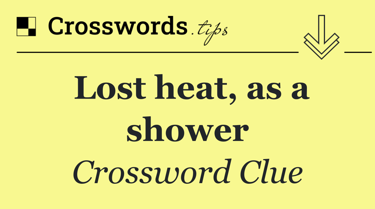 Lost heat, as a shower