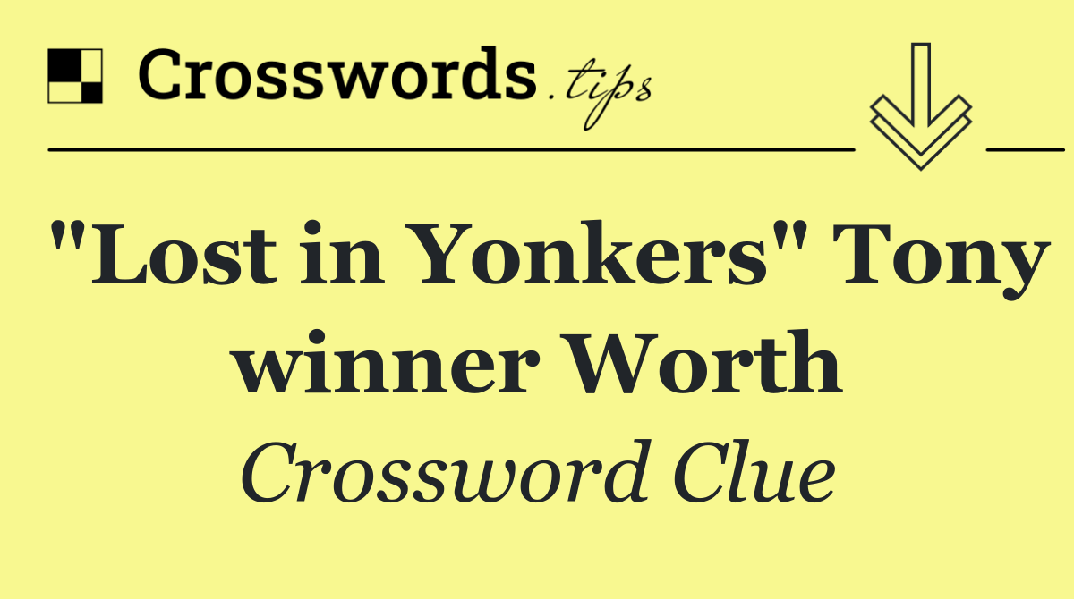 "Lost in Yonkers" Tony winner Worth