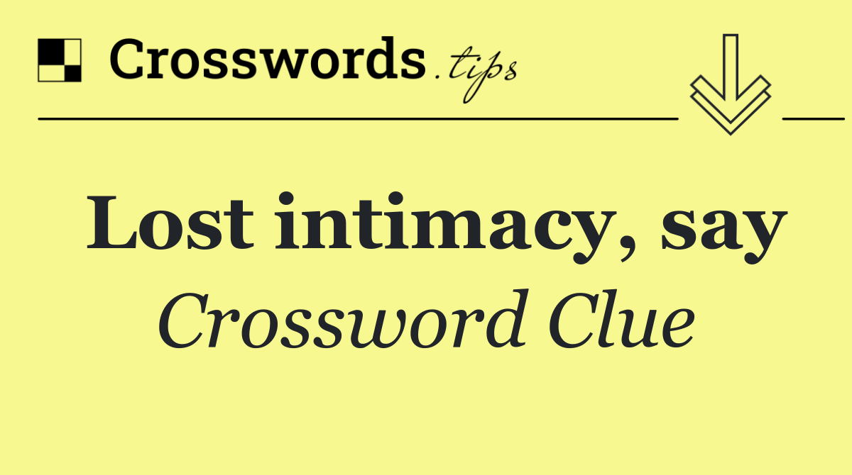Lost intimacy, say