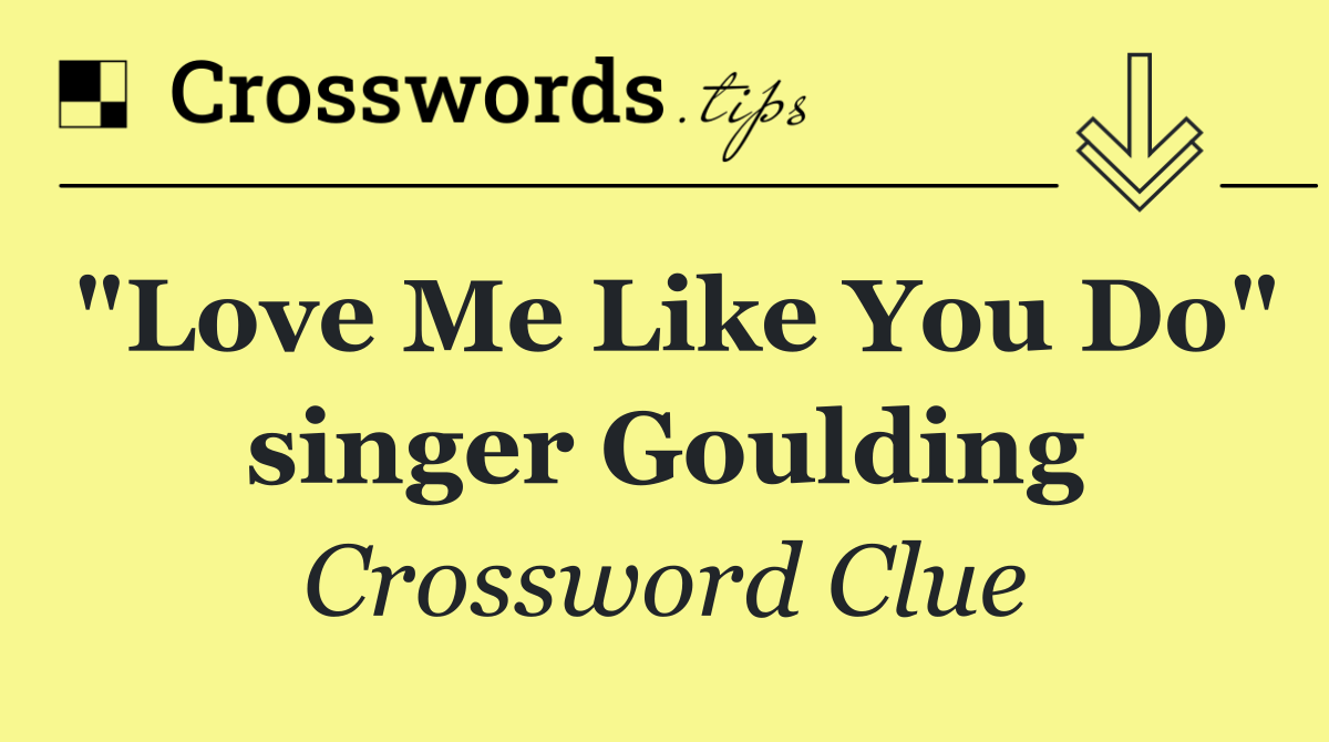 "Love Me Like You Do" singer Goulding