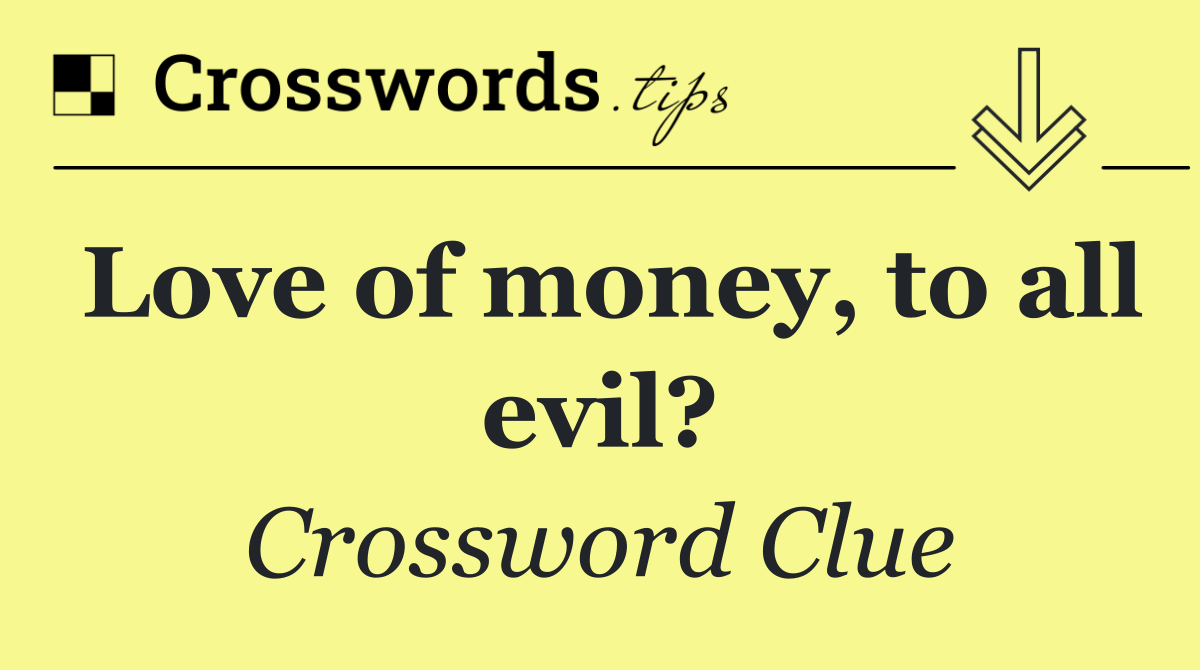 Love of money, to all evil?