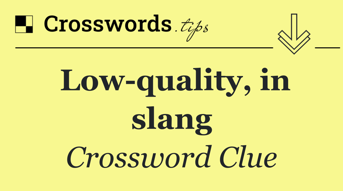 Low quality, in slang