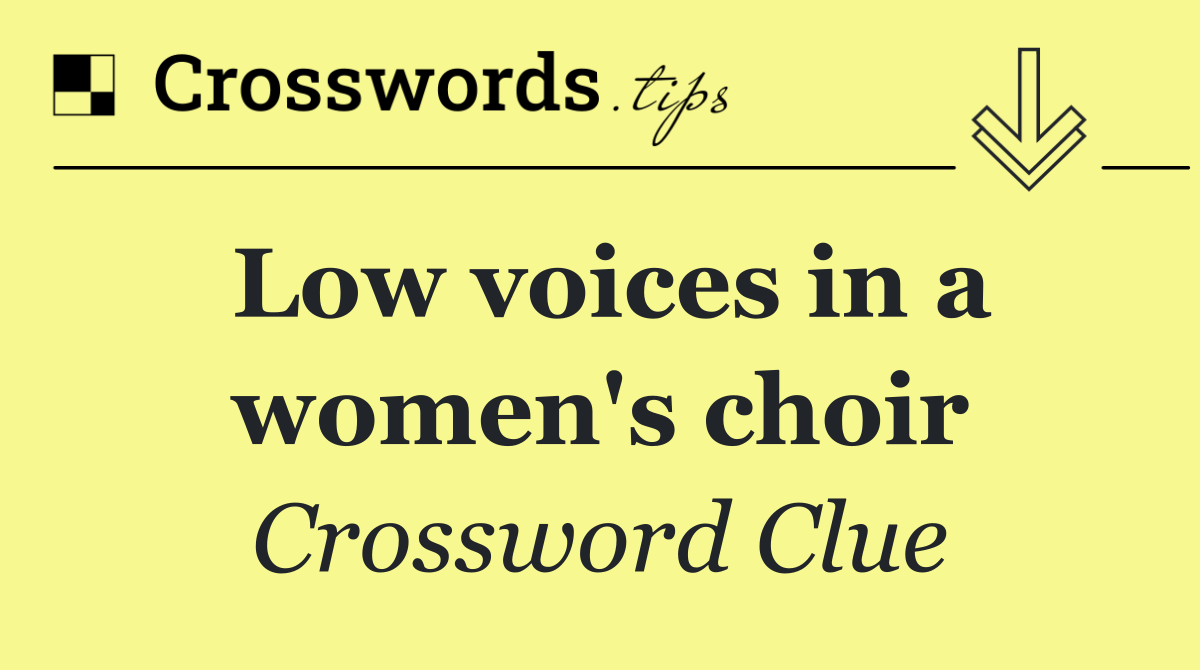 Low voices in a women's choir