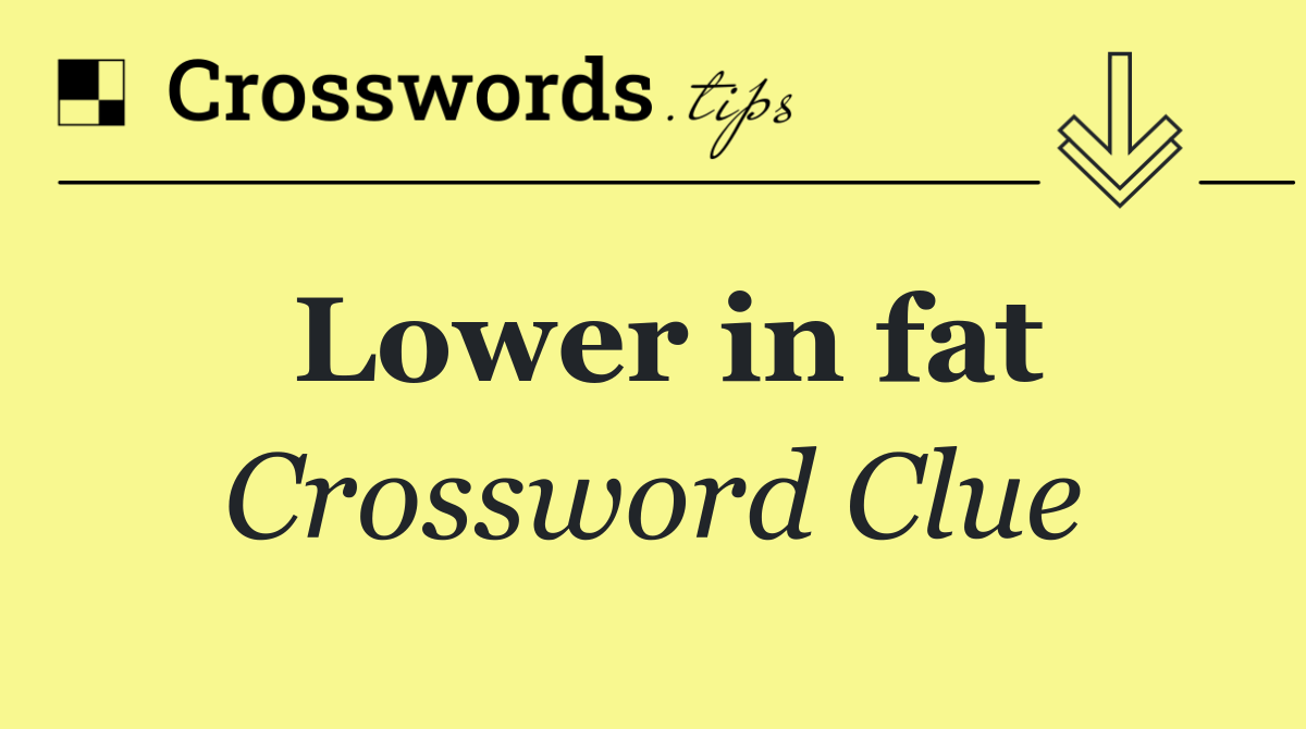 Lower in fat