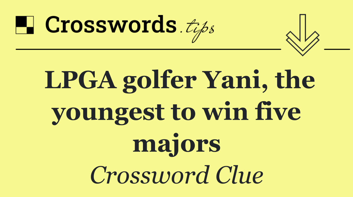 LPGA golfer Yani, the youngest to win five majors