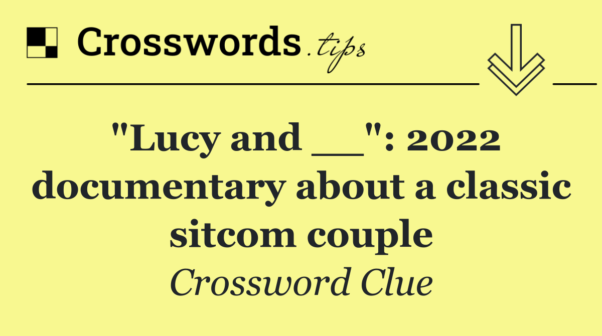 "Lucy and __": 2022 documentary about a classic sitcom couple