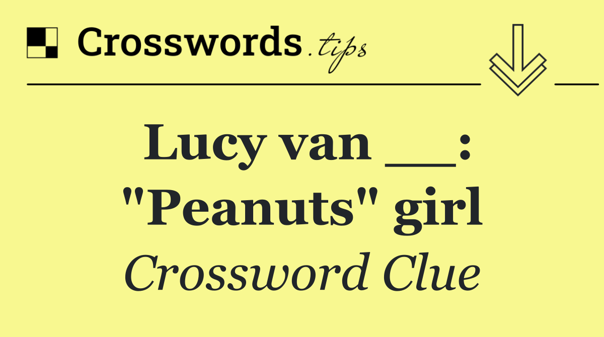 Lucy van __: "Peanuts" girl
