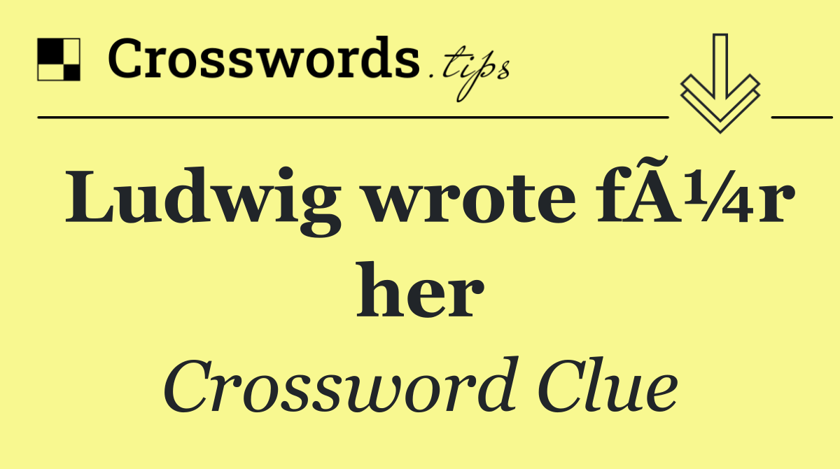 Ludwig wrote fÃ¼r her