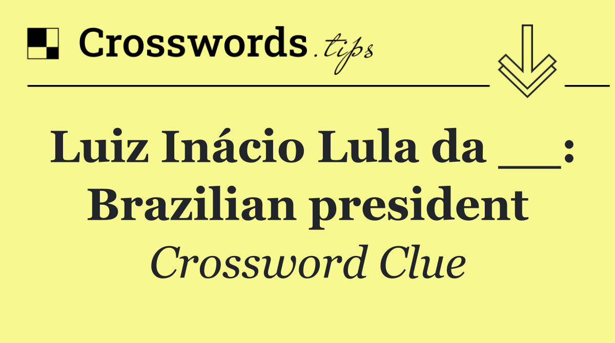 Luiz Inácio Lula da __: Brazilian president