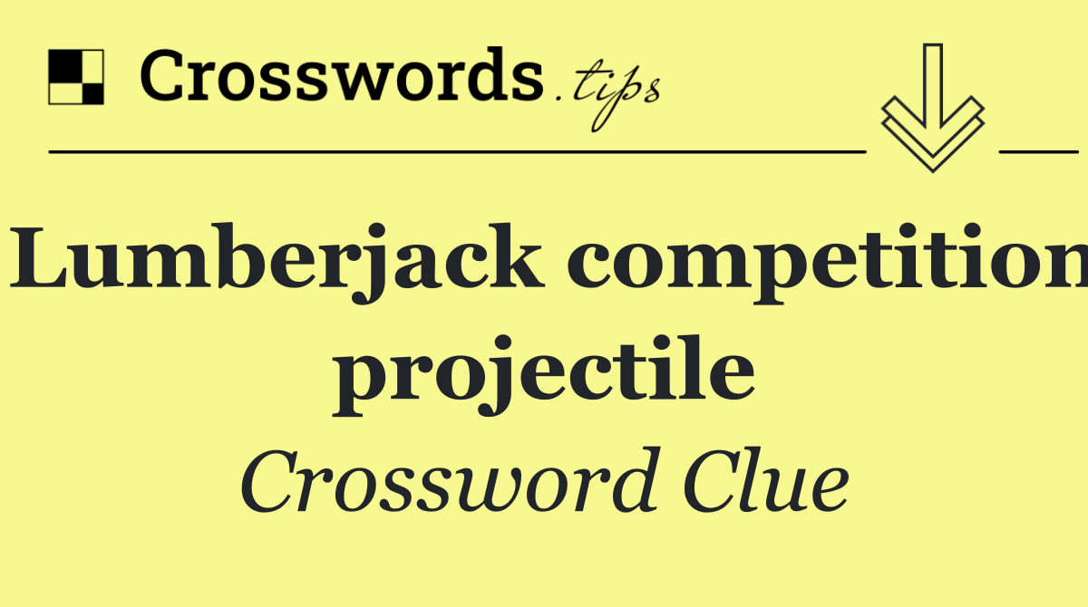 Lumberjack competition projectile