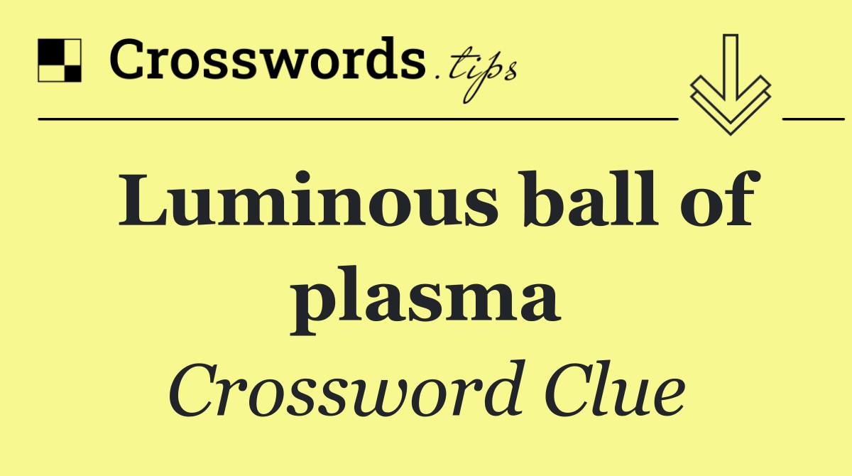 Luminous ball of plasma