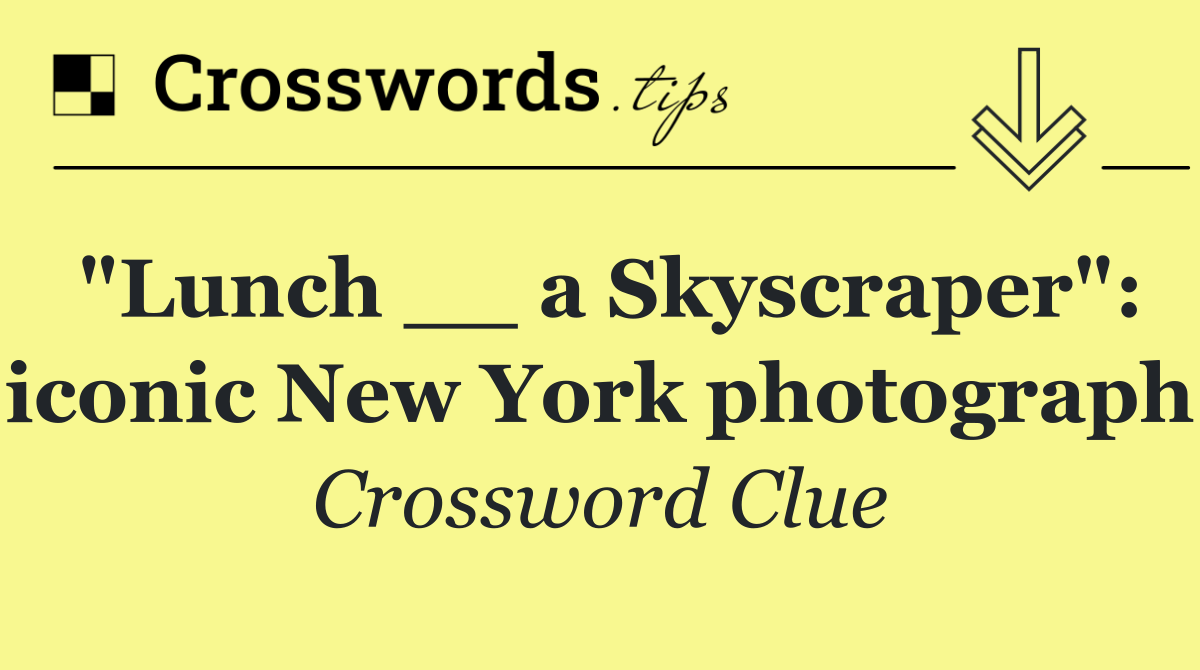 "Lunch __ a Skyscraper": iconic New York photograph