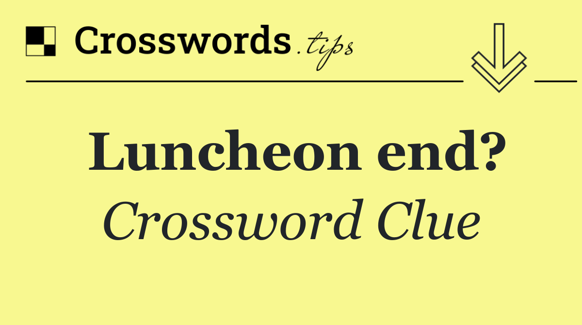 Luncheon end?