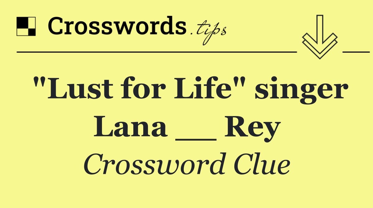 "Lust for Life" singer Lana __ Rey