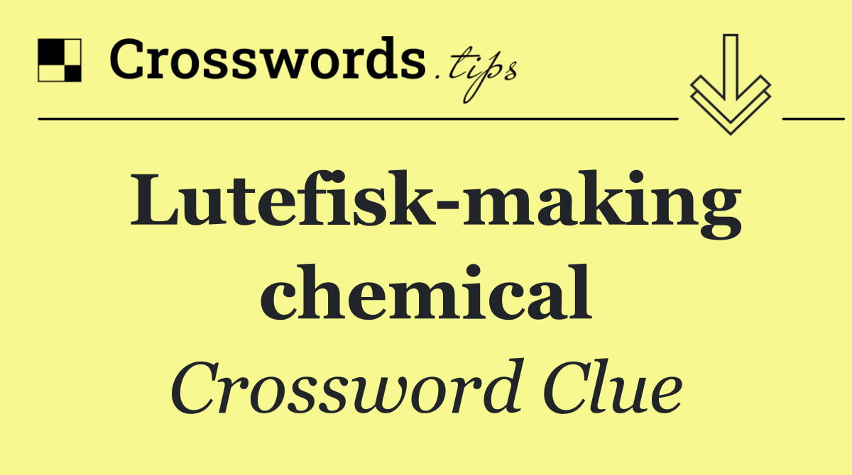 Lutefisk making chemical