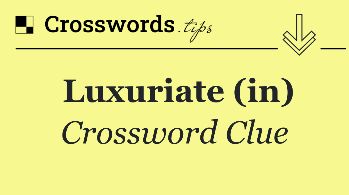 Luxuriate (in)