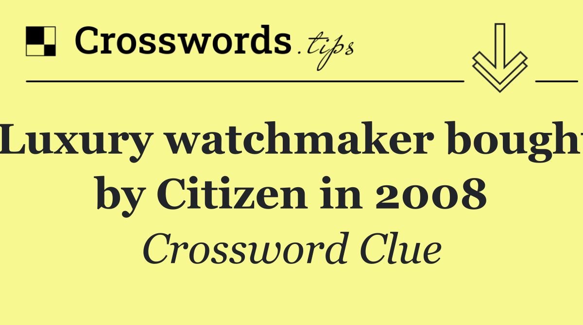 Luxury watchmaker bought by Citizen in 2008