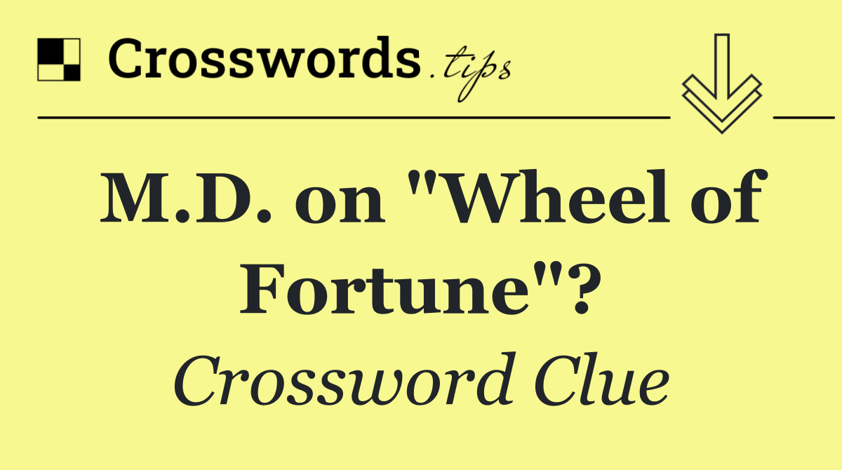 M.D. on "Wheel of Fortune"?