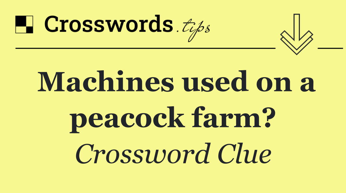 Machines used on a peacock farm?