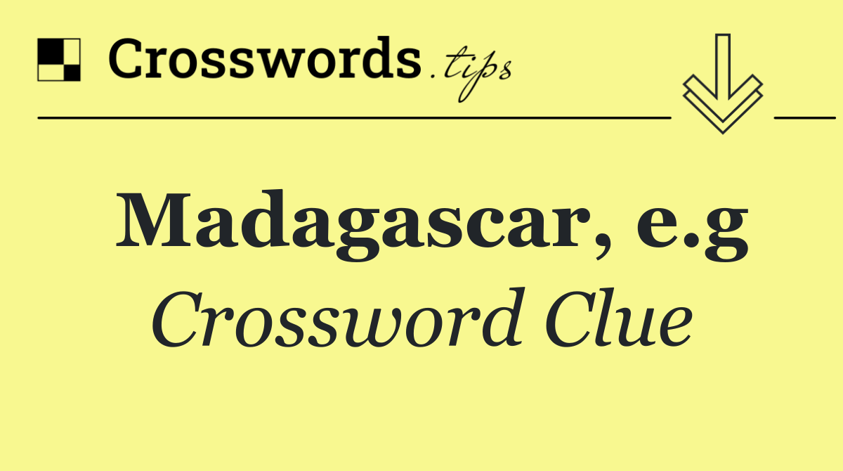Madagascar, e.g