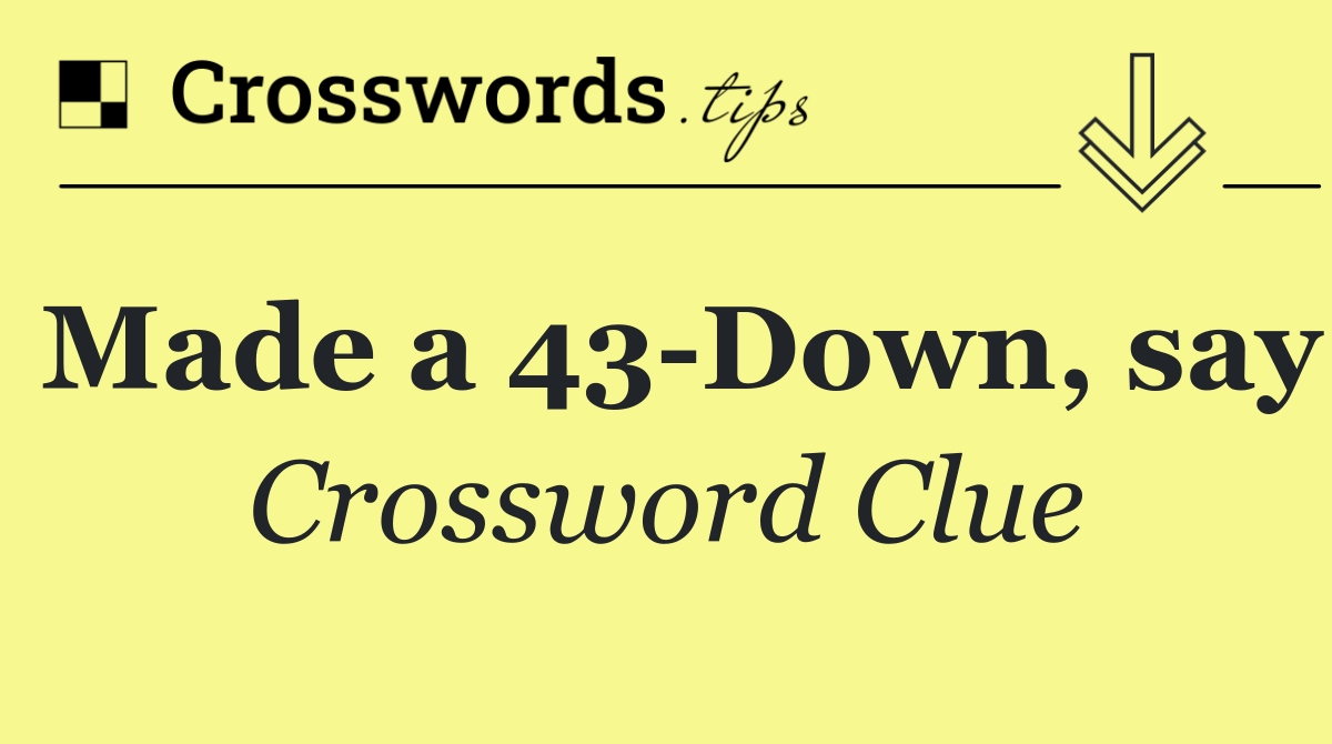 Made a 43 Down, say