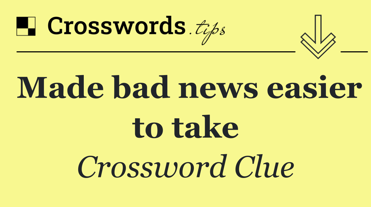 Made bad news easier to take