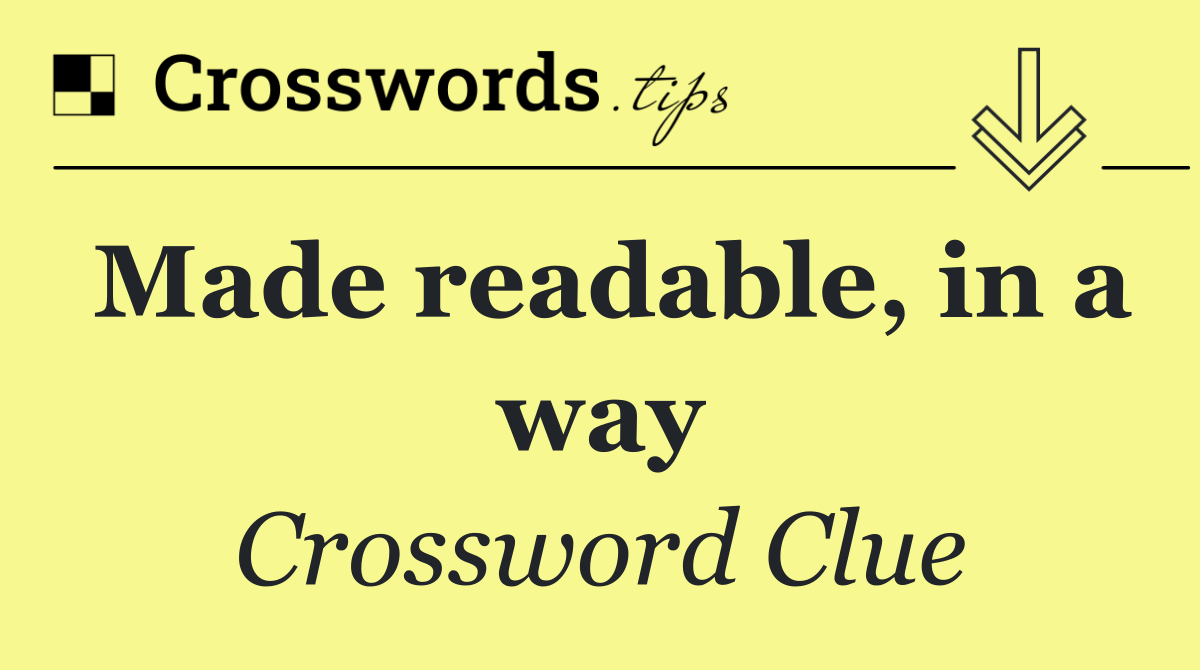 Made readable, in a way